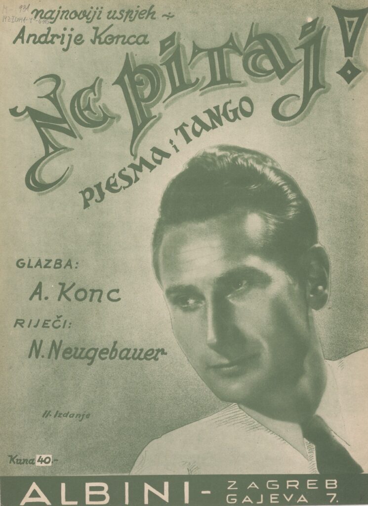 Ne pitaj... : pjesma i tango, glazba Andrija Konc, riječi Norbert Neugebauer. Zagreb : Albini, 1943. 